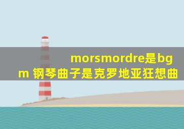 morsmordre是bgm 钢琴曲子是克罗地亚狂想曲